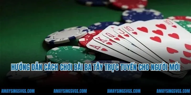 Hướng Dẫn Cách Chơi Bài Ba Tây Trực Tuyến Cho Người Mới
