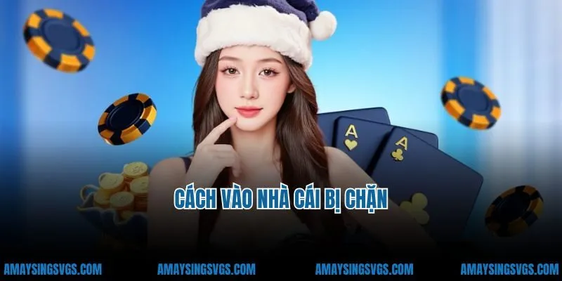 Chi Tiết Về Cách Vào Nhà Cái Bị Chặn Hiệu Quả, Nhanh Chóng 