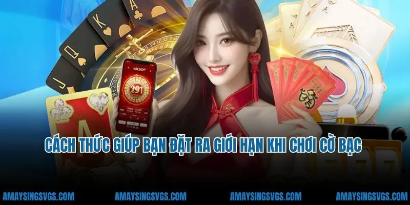 Cách thức giúp bạn đặt ra giới hạn khi chơi cờ bạc