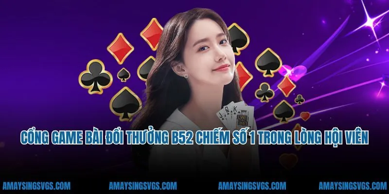 Cổng game bài đổi thưởng B52 chiếm số 1 trong lòng hội viên