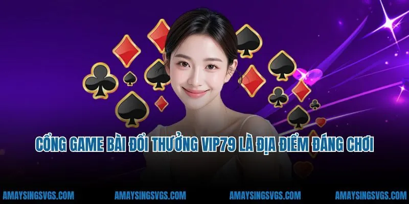 Cổng game bài đổi thưởng Vip79 là địa điểm đáng chơi