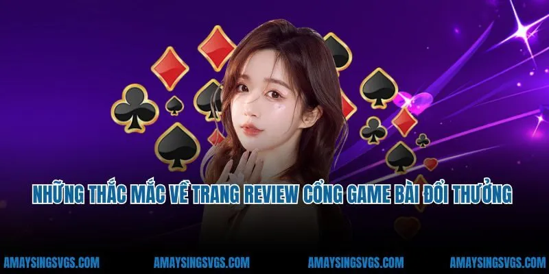 Các câu hỏi về trang review cổng game bài đổi thưởng