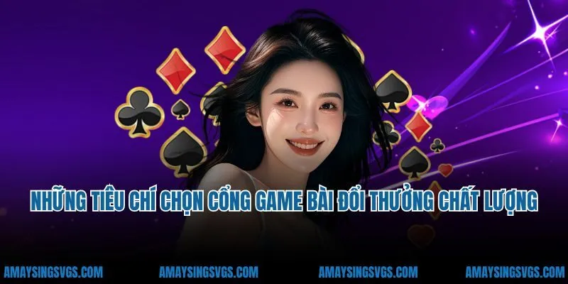 Những tiêu chí chọn cổng game bài đổi thưởng chất lượng