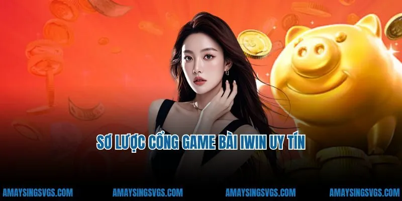 Sơ lược cổng game bài iWin uy tín