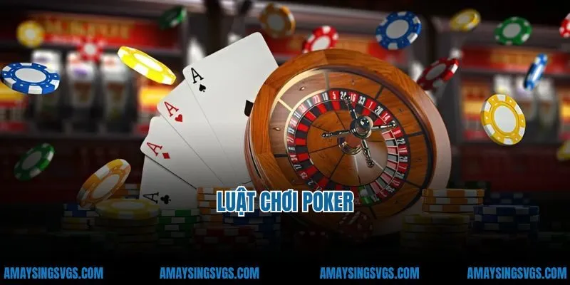 Luật Chơi Poker Chi Tiết Và Chuẩn Nhất - Tân Thủ Đừng Bỏ Lỡ