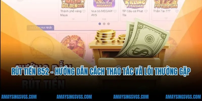 Rút Tiền B52 - Hướng Dẫn Cách Thao Tác Và Lỗi Thường Gặp