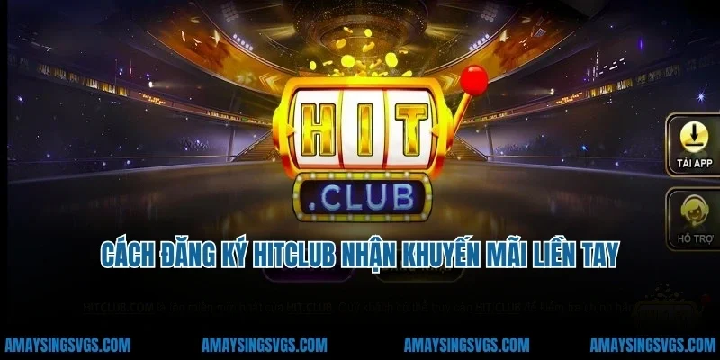 Cách Đăng Ký HitClub Nhận Khuyến Mãi Liền Tay
