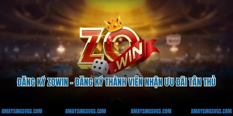 Đăng Ký Zowin - Đăng Ký Thành Viên Nhận Ưu Đãi Tân Thủ