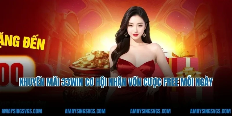 Khuyến Mãi 33Win Cơ Hội Nhận Vốn Cược Free Mỗi Ngày